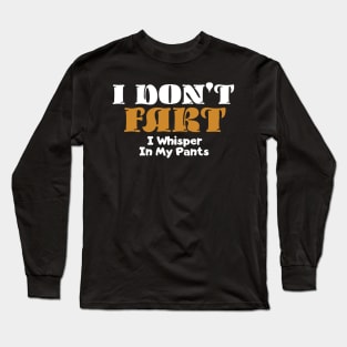 I Don't Fart. I Whisper In My Pants Long Sleeve T-Shirt
